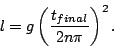 \begin{displaymath} l = g \left( \frac{t_{final}}{2 n \pi}\right)^2.\end{displaymath}